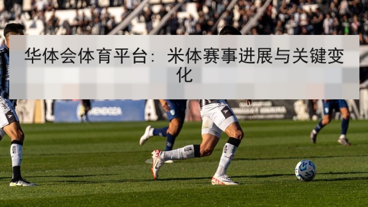 华体会体育平台: 米体赛事进展与关键变化