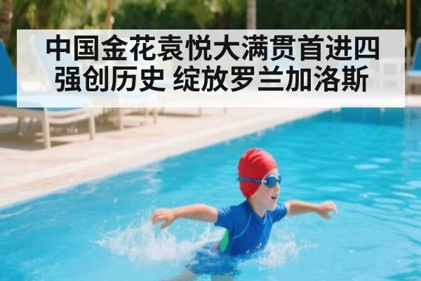 中国金花袁悦大满贯首进四强创历史 绽放罗兰加洛斯