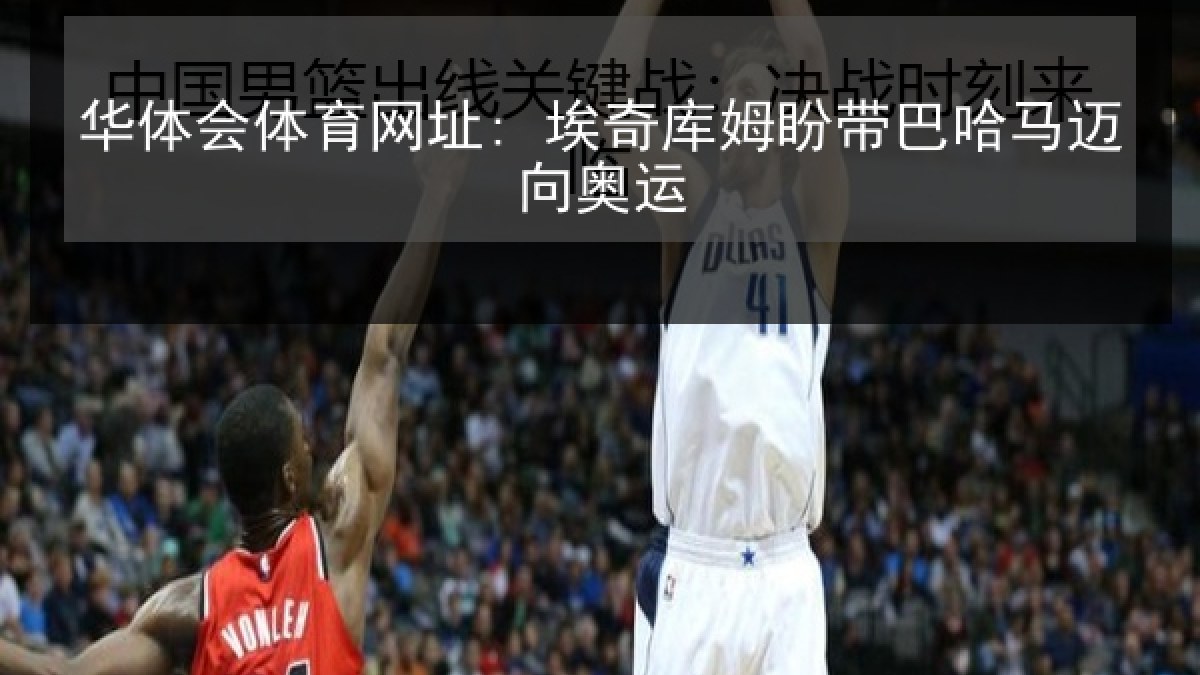 华体会体育网址: 埃奇库姆盼带巴哈马迈向奥运
